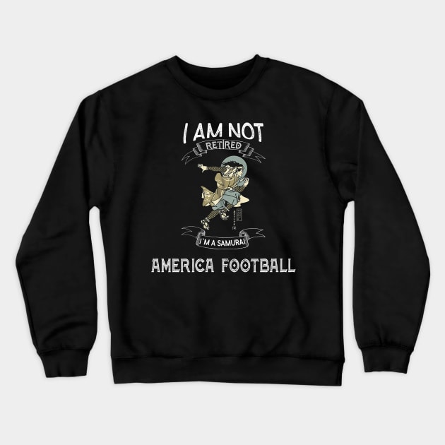 I am not retired I`m a Samurai America Football - Funny Samurai Champloo T-shirt Crewneck Sweatshirt by kikuchu